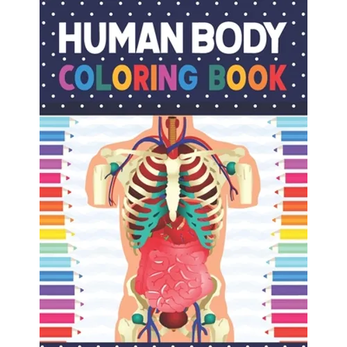 Human Body Coloring Book: Human Body Anatomy Coloring Book For Kids, Boys and Girls and Medical Students. Human Brain Heart Liver Coloring Book.