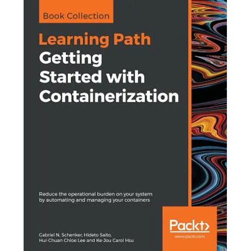 Getting Started with Containerization: Reduce the operational burden on your system by automating and managing your containers