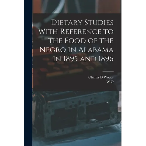 Dietary Studies With Reference to the Food of the Negro in Alabama in 1895 and 1896