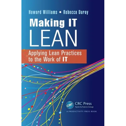 Making IT Lean: Applying Lean Practices to the Work of IT