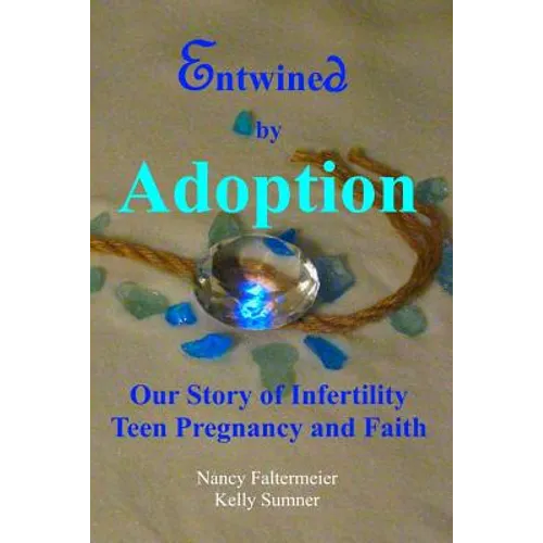 Entwined By Adoption: Our Story of Infertility, Teen Pregnancy, and Faith.