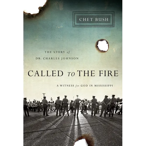 Called to the Fire: A Witness for God in Mississippi; The Story of Dr. Charles Johnson