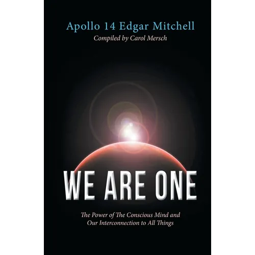 We Are One: The Power of The Conscious Mind and Our Interconnection to All Things