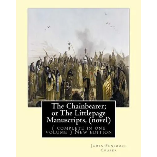The Chainbearer; or The Littlepage Manuscripts, By J. Fenimore Cooper A NOVEL: ( complete in one volume ) New edition