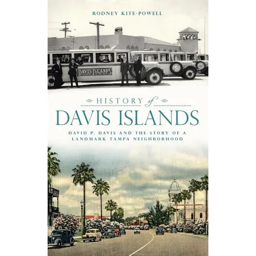 History of Davis Islands: David P. Davis and the Story of a Landmark Tampa Neighborhood