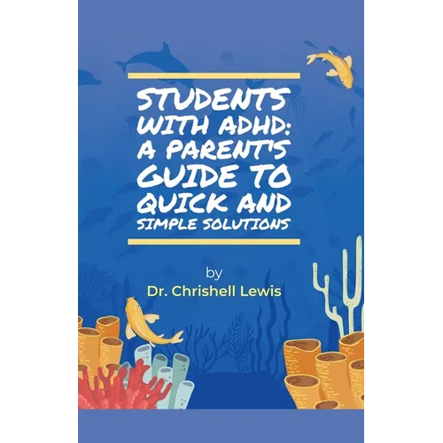 Students with ADHD: A Parent's Guide to Quick and Simple Solutions