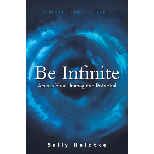 Be Infinite: Access Your Unimagined Potential