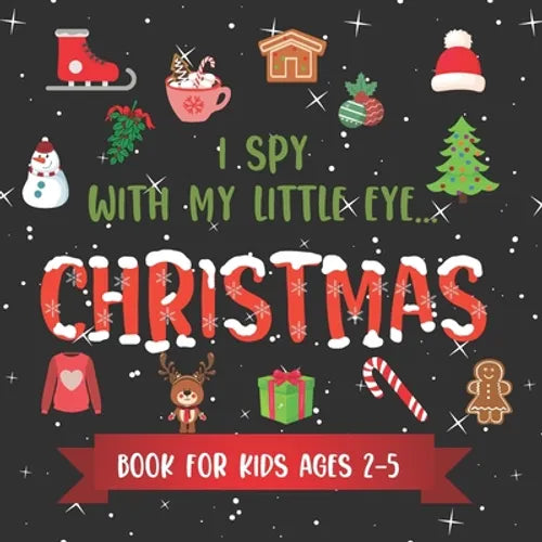 I Spy With My Little Eye CHRISTMAS Book For Kids Ages 2-5: Winter and Christmas Activity Learning, Fun Picture and Guessing Game For Kids Toddlers & P