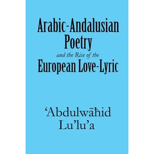 Arabic-Andalusian Poetry and the Rise of the European Love-Lyric