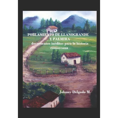 Poblamiento de Llanogrande y Palmira: documentos inéditos para la historia comarcana