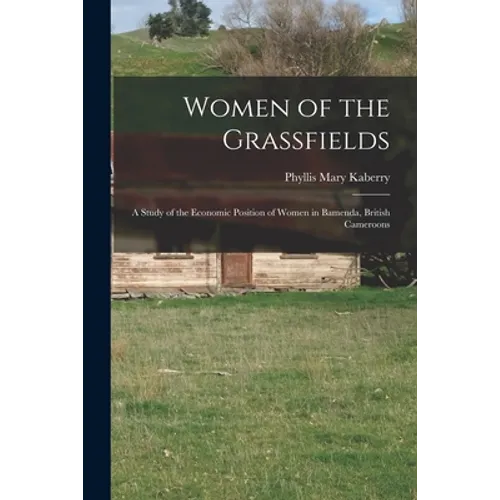 Women of the Grassfields; a Study of the Economic Position of Women in Bamenda, British Cameroons