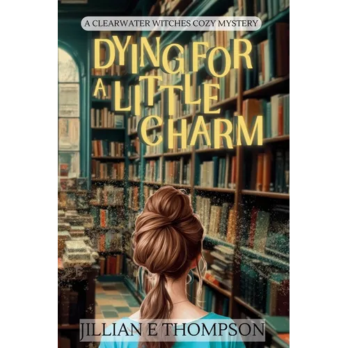 Dying For A Little Charm: A Clearwater Witches Cozy Mystery