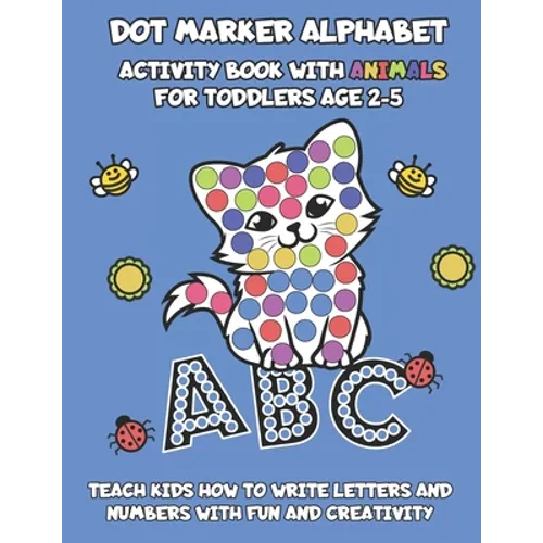 Dot Marker Alphabet Activity Book With Animals For Toddlers Age 2-5: Teach Kids How To Write Letters And Numbers With Fun And Creativity