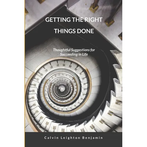 Getting the Right Things Done: Thoughtful Suggestions for Succeeding in Life