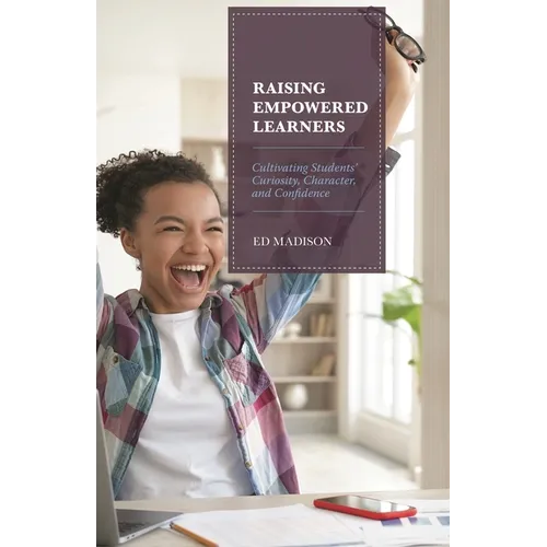 Raising Empowered Learners: Cultivating Students' Curiosity, Character, and Confidence