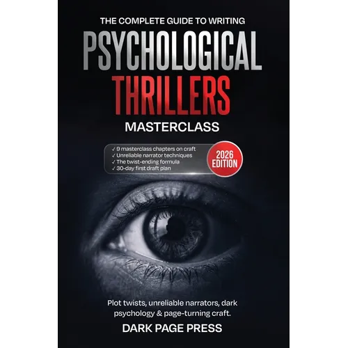 Psychological Thriller Writing Masterclass: The Complete Guide to Plot Twists, Unreliable Narrators, Dark Psychology, and Page-Turning Craft