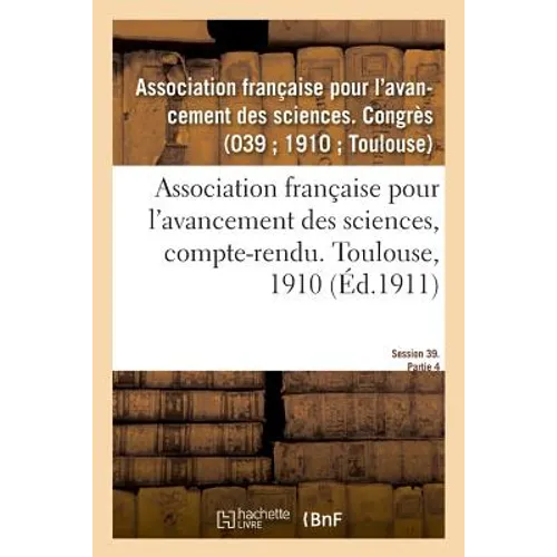 Association Française Pour l'Avancement Des Sciences, Compte-Rendu. Toulouse, 1910
