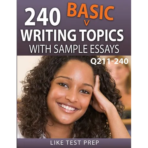 240 Basic Writing Topics with Sample Essays Q211-240: 240 Basic Writing Topics 30 Day Pack 4