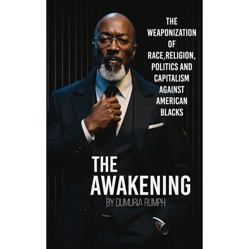 The Awakening: The Weaponization of Race, Religion, Politics and capitalism against American Blacks