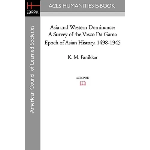 Asia and Western Dominance: A Survey of the Vasco Da Gama Epoch of Asian History, 1498-1945