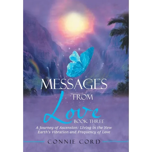 Messages from Love: A Journey of Ascension: Living in the New Earth's Vibration and Frequency of Love