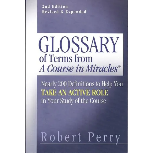 Glossary of Terms from 'a Course in Miracles': Nearly 200 Definitions to Help You Take an Active Role in Your Study of the Course