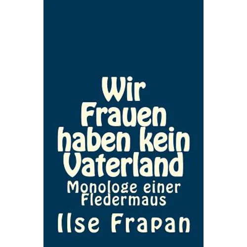 Wir Frauen haben kein Vaterland: Monologe einer Fledermaus
