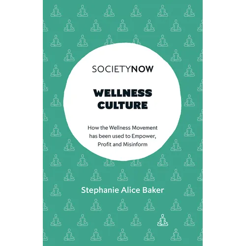Wellness Culture: How the Wellness Movement Has Been Used to Empower, Profit and Misinform
