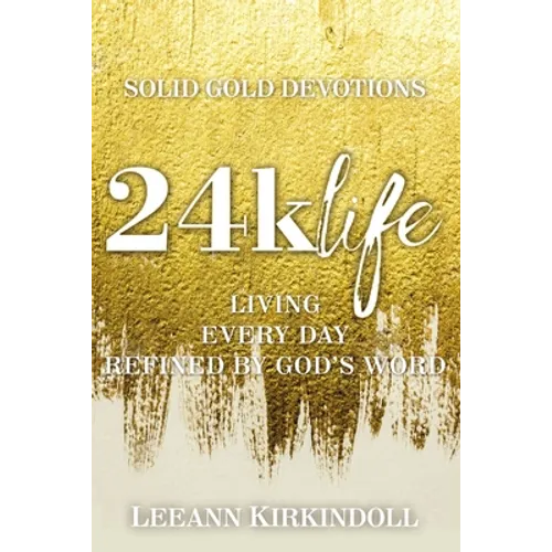 24k Life: Living Every Day Refined by God's Word