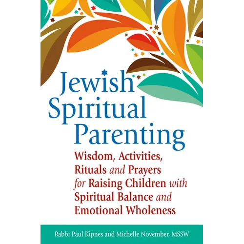Jewish Spiritual Parenting: Wisdom, Activities, Rituals and Prayers for Raising Children with Spiritual Balance and Emotional Wholeness