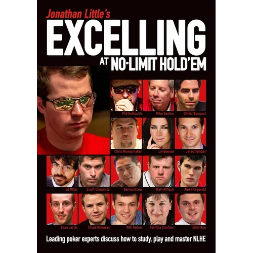 Jonathan Little's Excelling at No-Limit Hold'em: Leading Poker Experts Discuss How to Study, Play and Master Nlhe