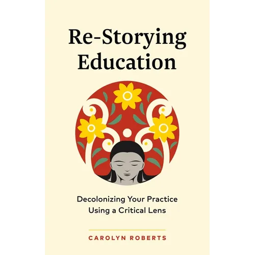 Re-Storying Education: Decolonizing Your Practice Using a Critical Lens