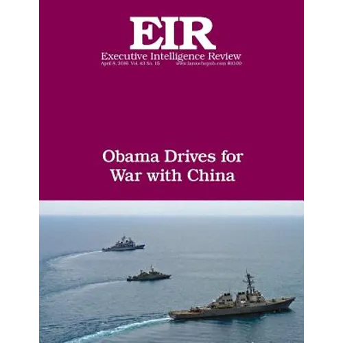 Obama Drives For War With China: Executive Intelligence Review; Volume 43, Issue 15
