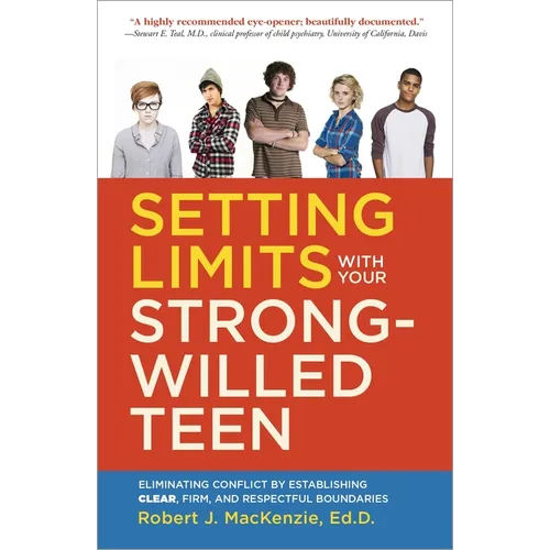 Setting Limits with Your Strong-Willed Teen: Eliminating Conflict by Establishing Clear, Firm, and Respectful Boundaries
