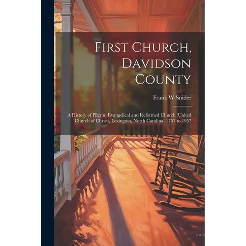 First Church, Davidson County: a History of Pilgrim Evangelical and Reformed Church (United Church of Christ), Lexington, North Carolina, 1757 to 195