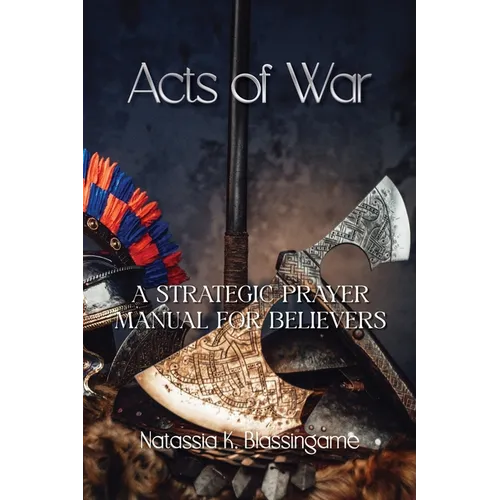 Acts of War: A Strategic Prayer Manual for Believers