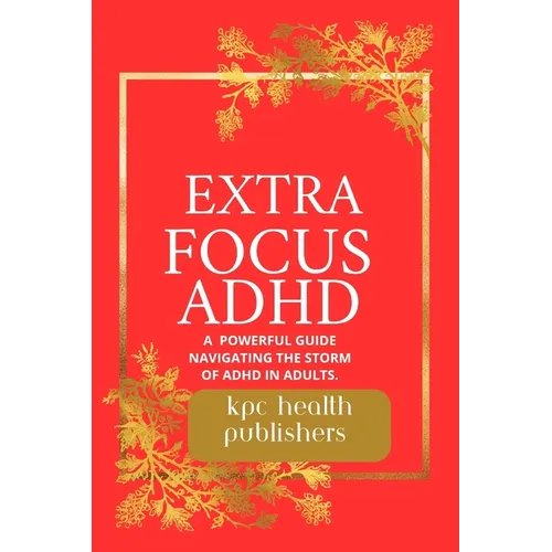 Extra Focus ADHD: : A Practical Guide for Adults Navigating the Storm of ADHD"