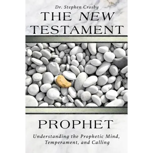 The New Testament Prophet: Understanding the Mind, Temperament, and Calling