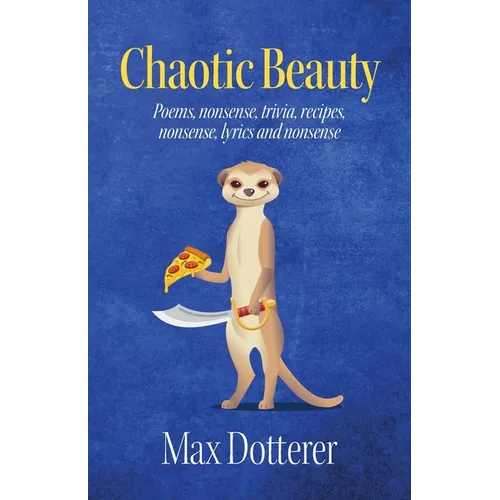 Chaotic Beauty: Poems, nonsense, trivia, recipes, nonsense, lyrics and nonsense