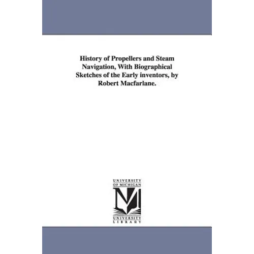 History of Propellers and Steam Navigation, With Biographical Sketches of the Early inventors, by Robert Macfarlane.