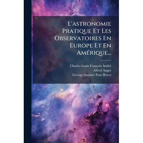 L'astronomie Pratique Et Les Observatoires En Europe Et En AmÃ(c)rique...
