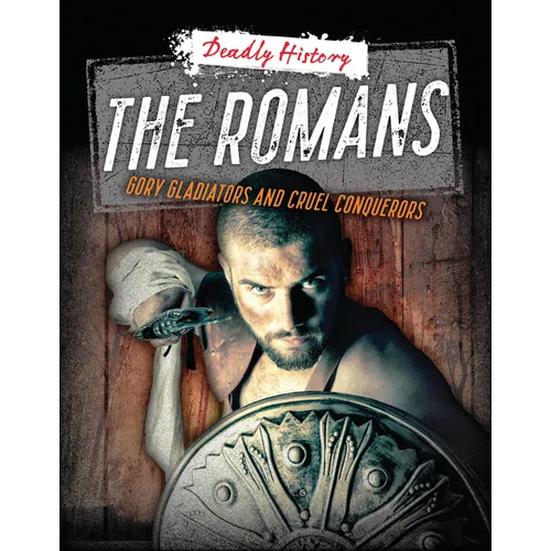 The Romans: Gory Gladiators and Cruel Conquerors