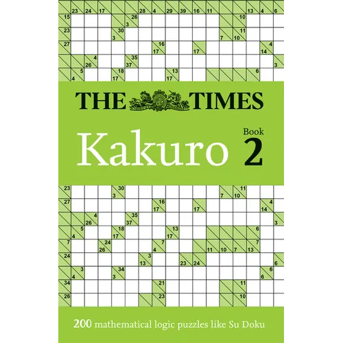 The Times Kakuro Book 2: 200 Mathematical Logic Puzzles Volume 2
