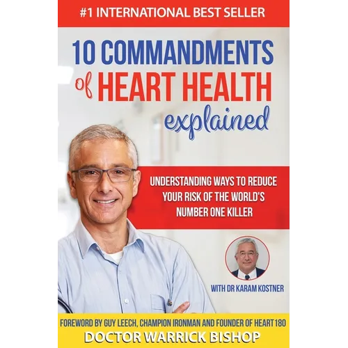 10 Commandments of Heart Health Explained: Understanding the Cause and Prevention Strategies to Reduce Your Risk of One of the World's Most Prevalent