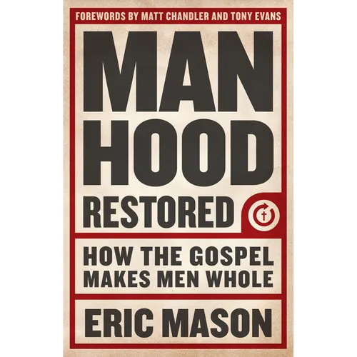 Manhood Restored: How the Gospel Makes Men Whole