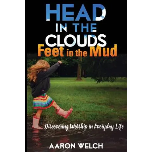 Head in the Clouds, Feet in the Mud: Discovering Worship in Everyday Life