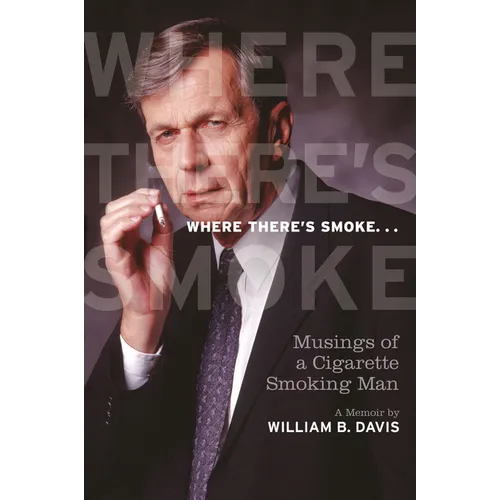 Where There's Smoke ...: Musings of a Cigarette Smoking Man, a Memoir