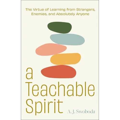A Teachable Spirit: The Virtue of Learning from Strangers, Enemies, and Absolutely Anyone