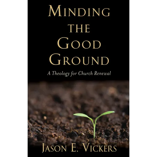 Minding the Good Ground: A Theology for Church Renewal