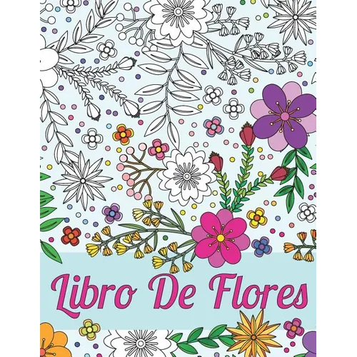 Libros Para Colorear Para Adultos: Libro De Flores Para El Alivio Del Estrés Y La Relajación: Esquemas Hermosos De Diferentes Tipos De Flores, Arbusto